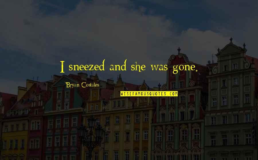 Encarnita Quinlan Quotes By Bryan Costales: I sneezed and she was gone. Encarnita Quinlan Quotes By Bryan Costales: I sneezed and she was gone.