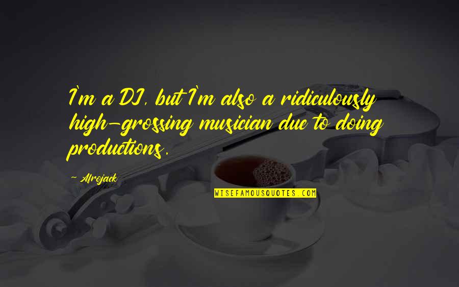 Encarnita Valdes Quotes By Afrojack: I'm a DJ, but I'm also a ridiculously
