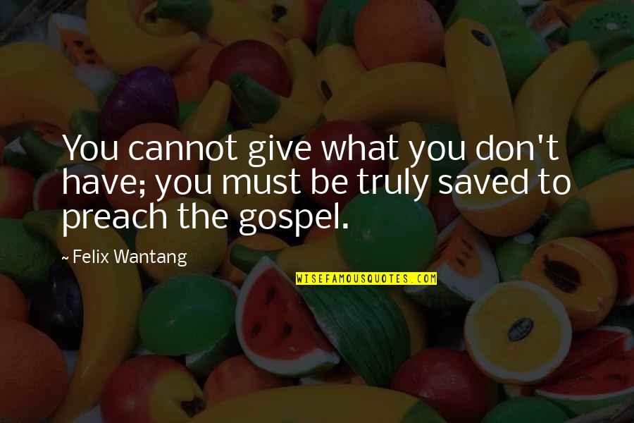 Encarnita Valdes Quotes By Felix Wantang: You cannot give what you don't have; you