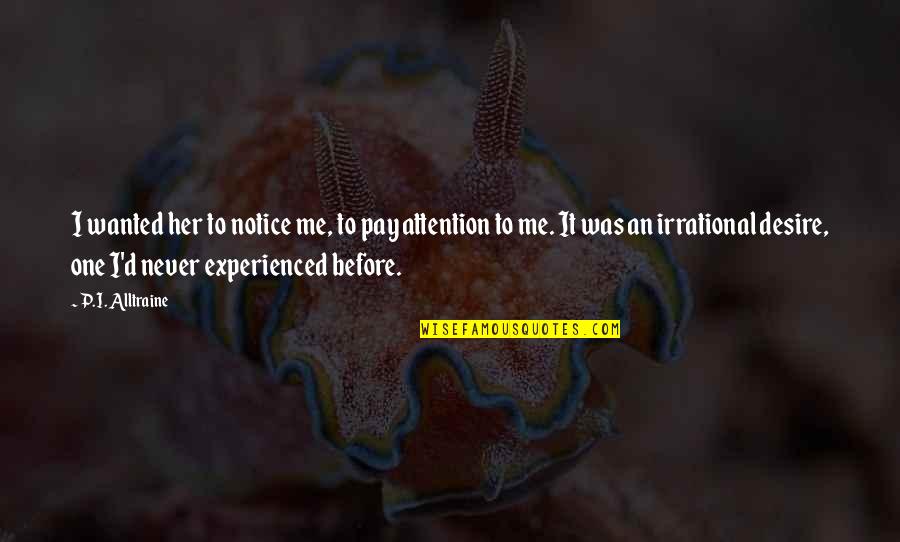 Encarnita Valdes Quotes By P.I. Alltraine: I wanted her to notice me, to pay Encarnita Valdes Quotes By P.I. Alltraine: I wanted her to notice me, to pay