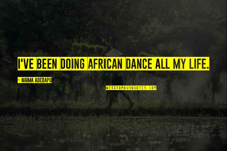Encarnizamiento Definicion Quotes By Naima Adedapo: I've been doing African dance all my life. Encarnizamiento Definicion Quotes By Naima Adedapo: I've been doing African dance all my life.