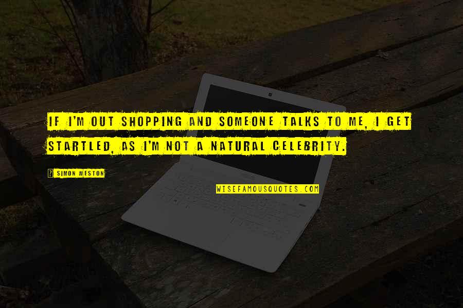 Encarta Free Quotes By Simon Weston: If I'm out shopping and someone talks to Encarta Free Quotes By Simon Weston: If I'm out shopping and someone talks to