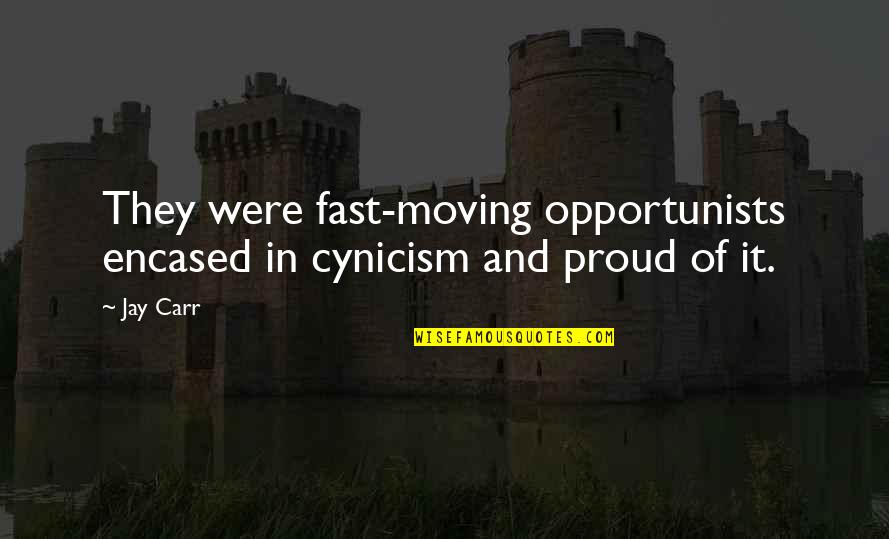 Encased Quotes By Jay Carr: They were fast-moving opportunists encased in cynicism and