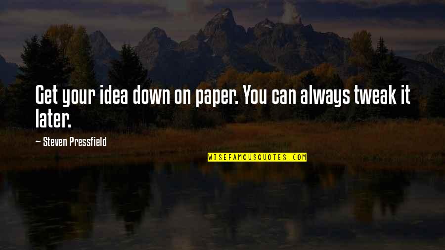 Encased Quotes By Steven Pressfield: Get your idea down on paper. You can