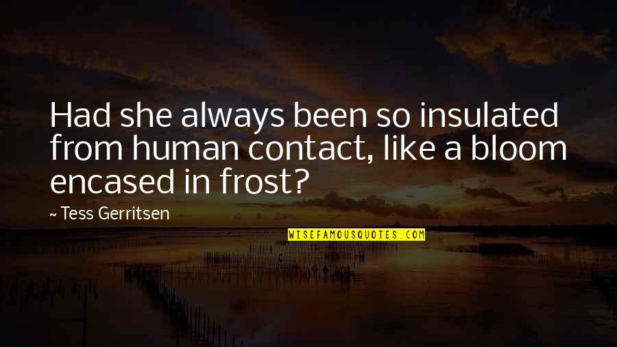 Encased Quotes By Tess Gerritsen: Had she always been so insulated from human