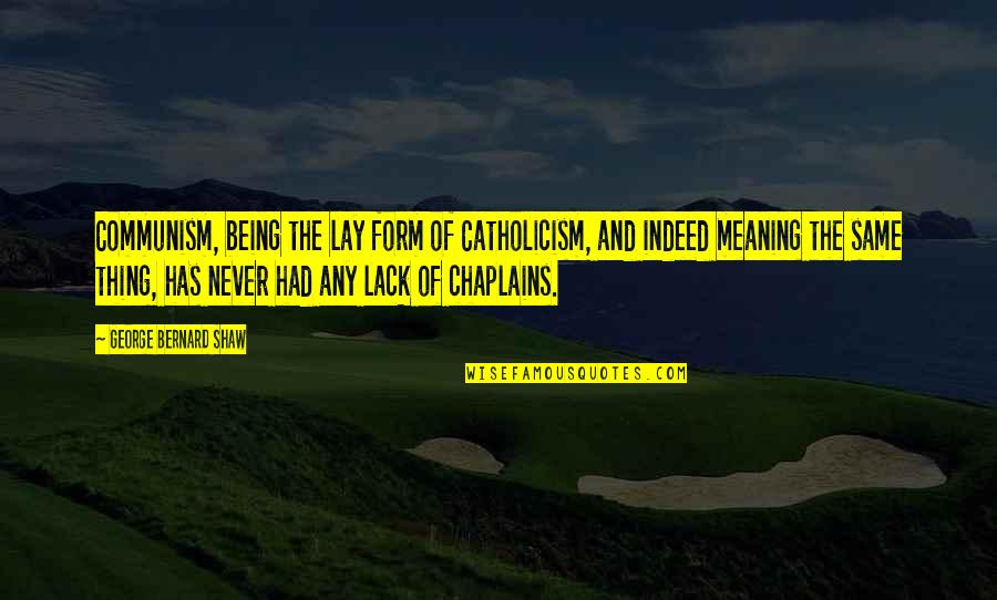 Encasement Quotes By George Bernard Shaw: Communism, being the lay form of Catholicism, and Encasement Quotes By George Bernard Shaw: Communism, being the lay form of Catholicism, and