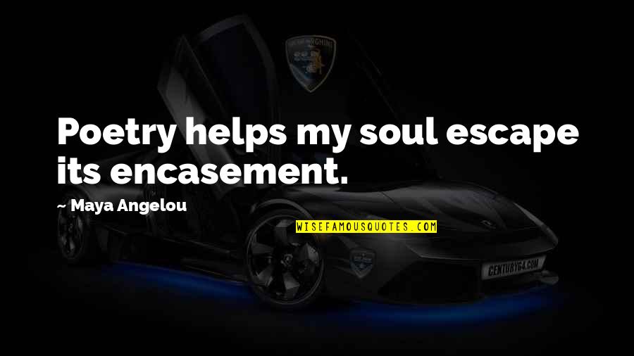 Encasement Quotes By Maya Angelou: Poetry helps my soul escape its encasement. Encasement Quotes By Maya Angelou: Poetry helps my soul escape its encasement.