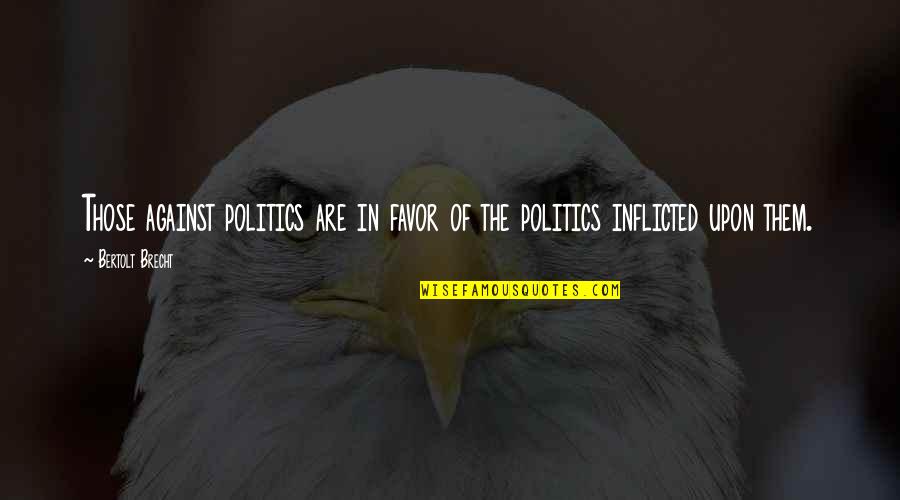 Encasillada Quotes By Bertolt Brecht: Those against politics are in favor of the