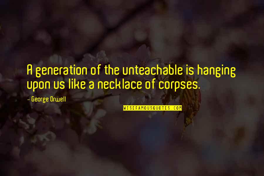 Encasillada Quotes By George Orwell: A generation of the unteachable is hanging upon