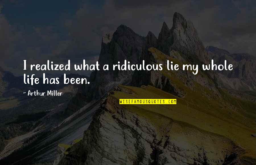Encasillamiento Quotes By Arthur Miller: I realized what a ridiculous lie my whole