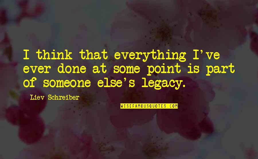 Encasing Old Quotes By Liev Schreiber: I think that everything I've ever done at