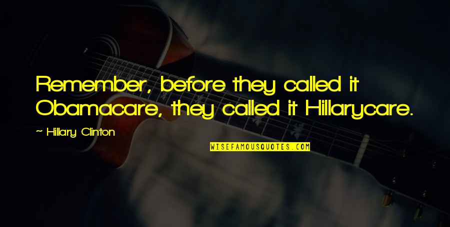Encausado Significado Quotes By Hillary Clinton: Remember, before they called it Obamacare, they called Encausado Significado Quotes By Hillary Clinton: Remember, before they called it Obamacare, they called