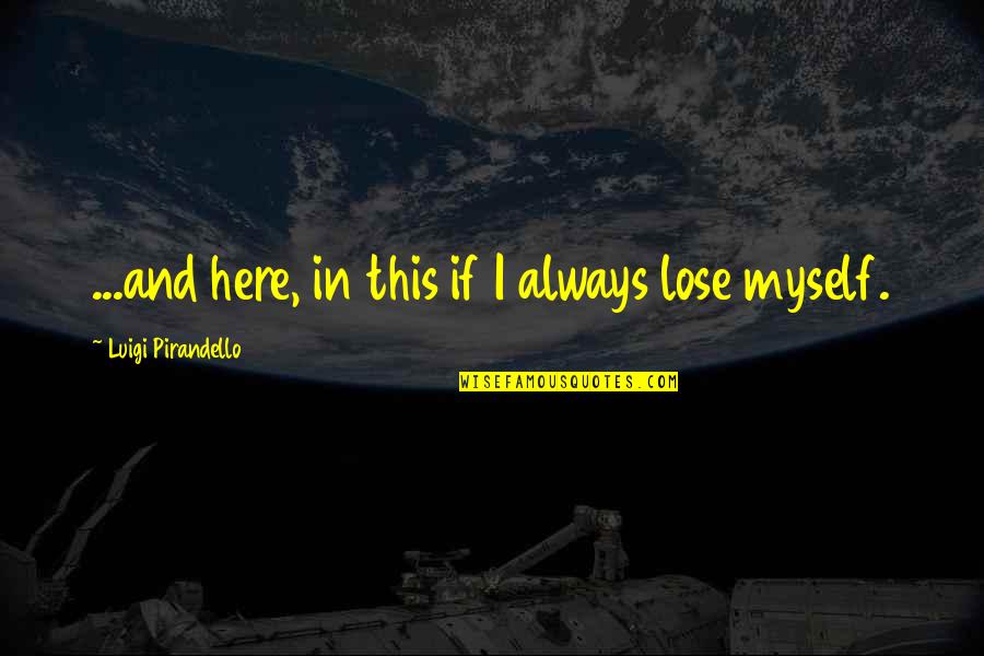 Enceladus Atmosphere Quotes By Luigi Pirandello: ...and here, in this if I always lose Enceladus Atmosphere Quotes By Luigi Pirandello: ...and here, in this if I always lose