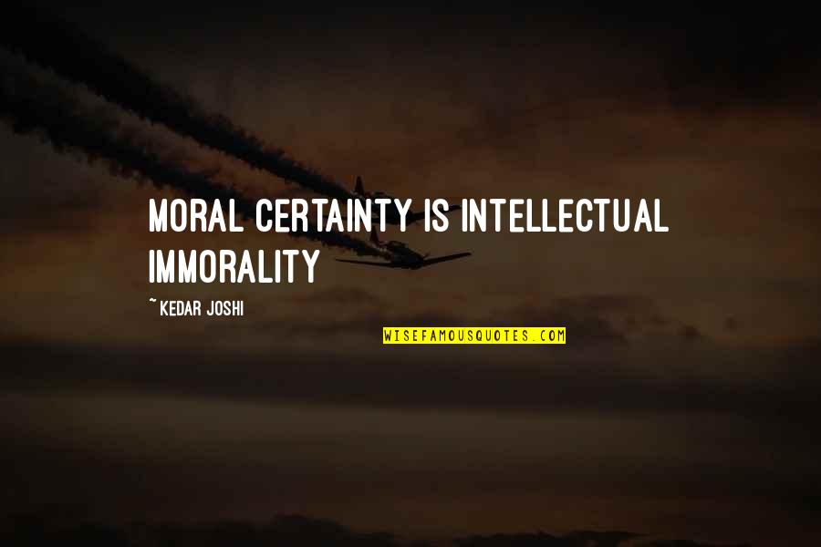 Enceladus's Quotes By Kedar Joshi: Moral certainty is intellectual immorality