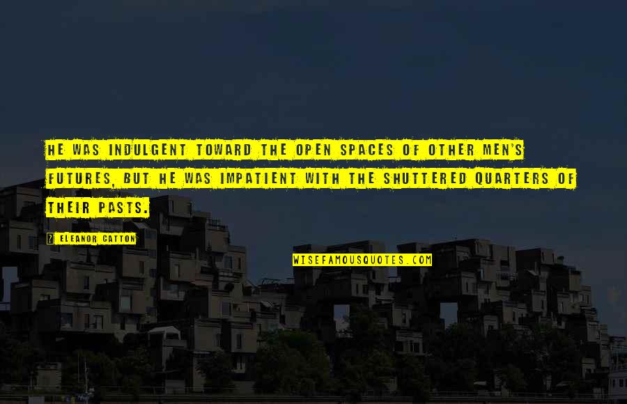 Encell Quotes By Eleanor Catton: He was indulgent toward the open spaces of