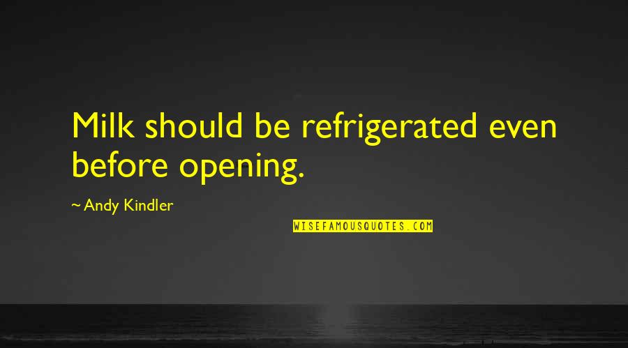 Encell Travel Quotes By Andy Kindler: Milk should be refrigerated even before opening. Encell Travel Quotes By Andy Kindler: Milk should be refrigerated even before opening.