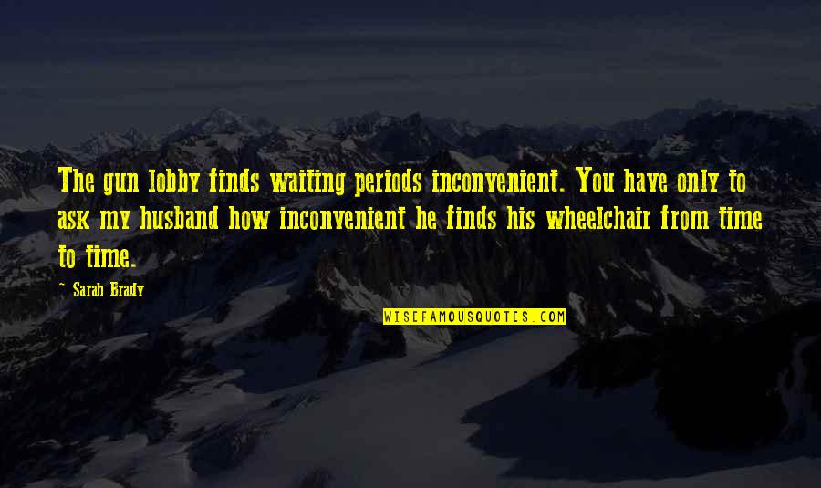 Encena Ao Quotes By Sarah Brady: The gun lobby finds waiting periods inconvenient. You