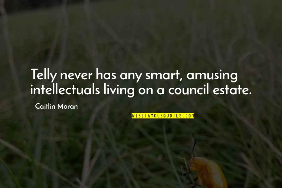 Encena Tutu Quotes By Caitlin Moran: Telly never has any smart, amusing intellectuals living
