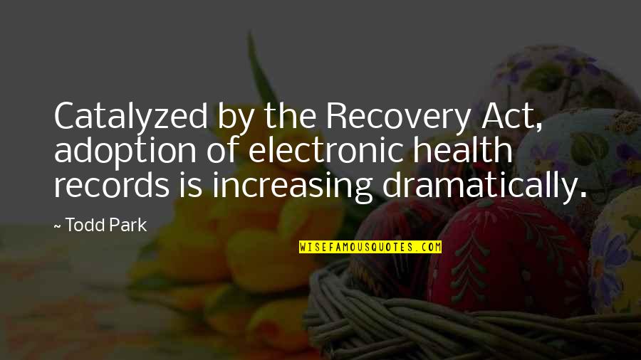 Encender La Quotes By Todd Park: Catalyzed by the Recovery Act, adoption of electronic Encender La Quotes By Todd Park: Catalyzed by the Recovery Act, adoption of electronic