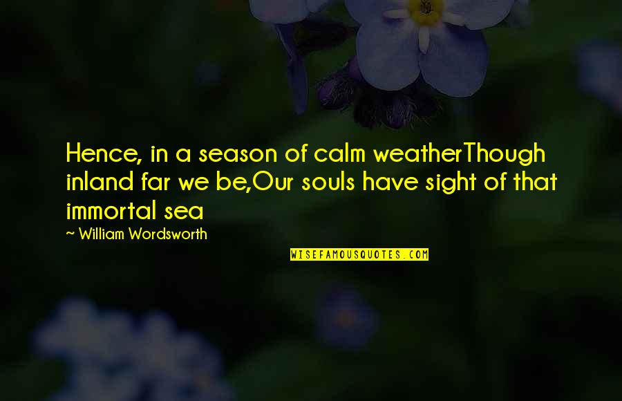 Encendido Arbol Quotes By William Wordsworth: Hence, in a season of calm weatherThough inland Encendido Arbol Quotes By William Wordsworth: Hence, in a season of calm weatherThough inland