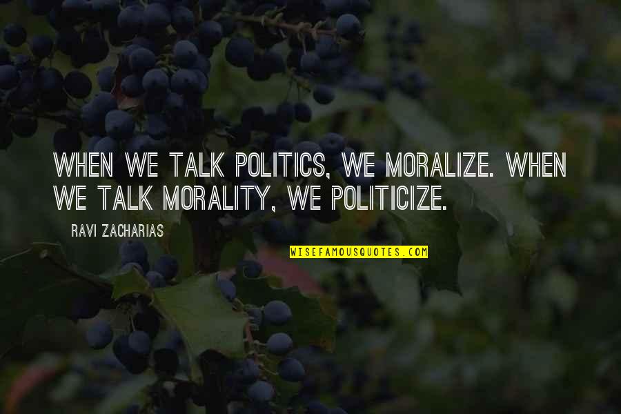 Encendido Quotes By Ravi Zacharias: When we talk politics, we moralize. When we