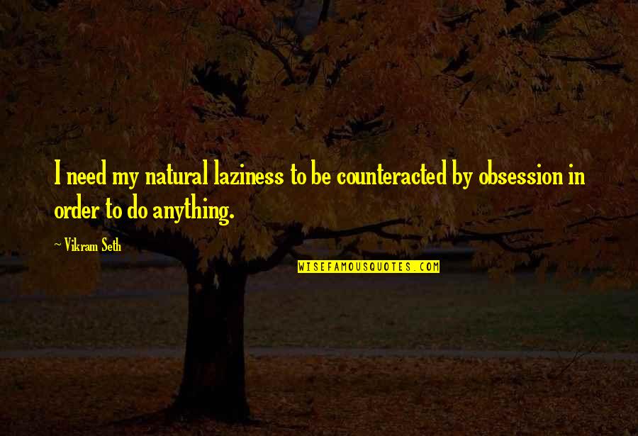 Encendido Quotes By Vikram Seth: I need my natural laziness to be counteracted