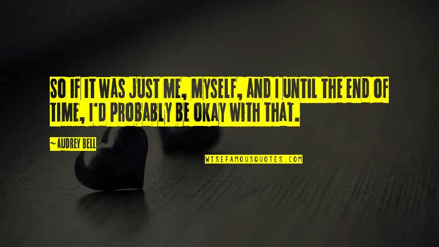 Encendido Wisin Quotes By Audrey Bell: So if it was just me, myself, and Encendido Wisin Quotes By Audrey Bell: So if it was just me, myself, and