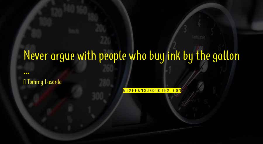 Encendiendo Quotes By Tommy Lasorda: Never argue with people who buy ink by
