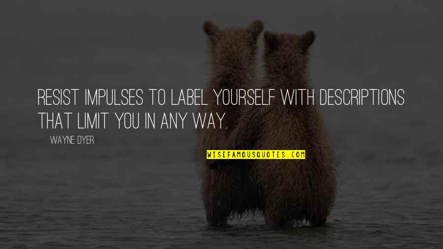 Encephalomyelitis Covid Quotes By Wayne Dyer: Resist Impulses to Label Yourself with Descriptions that