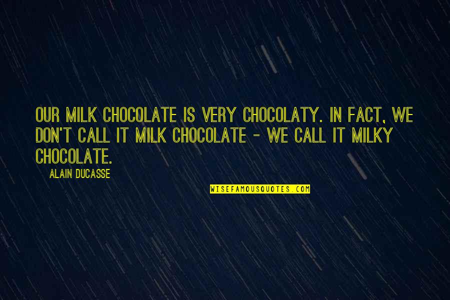 Encephalomyelitis Vaccine Quotes By Alain Ducasse: Our milk chocolate is very chocolaty. In fact,