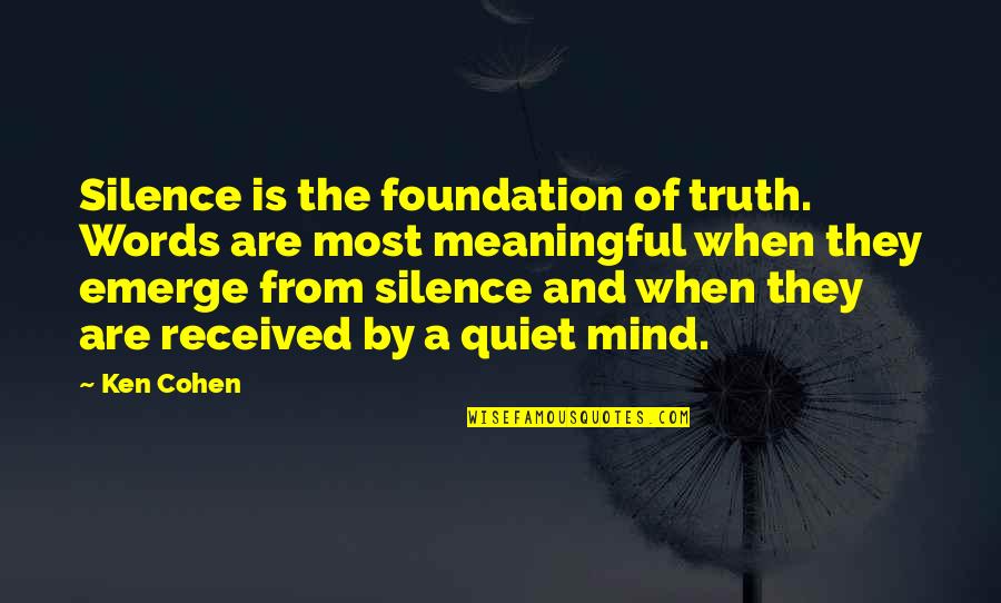 Encephalomyelitis Vaccine Quotes By Ken Cohen: Silence is the foundation of truth. Words are