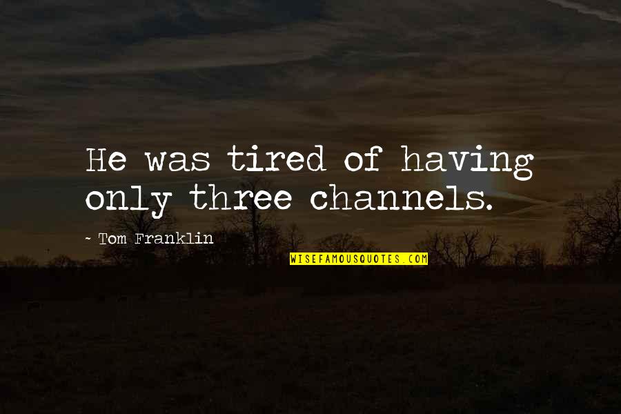 Encephalopathy Quotes By Tom Franklin: He was tired of having only three channels. Encephalopathy Quotes By Tom Franklin: He was tired of having only three channels.