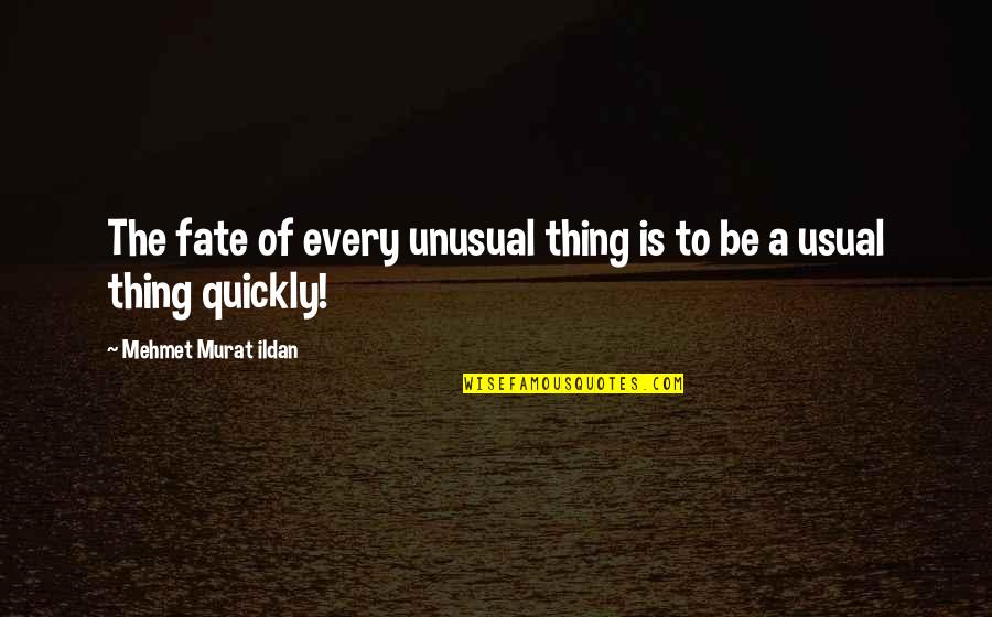Encerramos Para Quotes By Mehmet Murat Ildan: The fate of every unusual thing is to