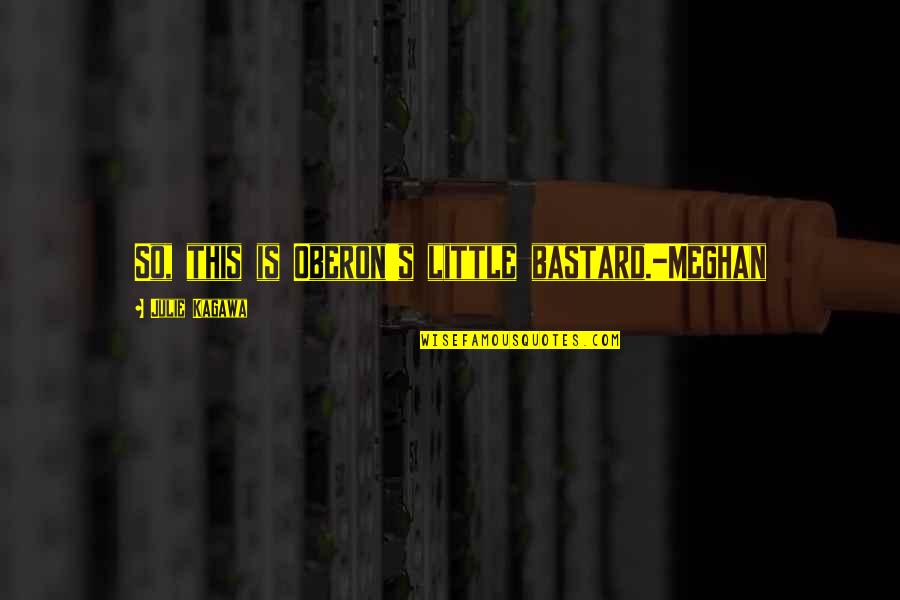 Ench Res Quotes By Julie Kagawa: So, this is Oberon's little bastard.-Meghan Ench Res Quotes By Julie Kagawa: So, this is Oberon's little bastard.-Meghan