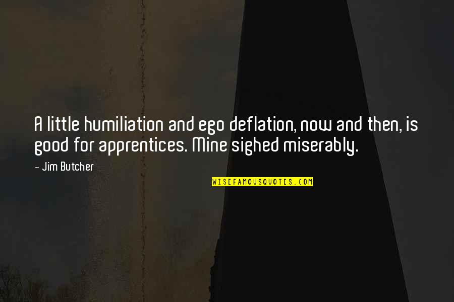 Enchance Quotes By Jim Butcher: A little humiliation and ego deflation, now and Enchance Quotes By Jim Butcher: A little humiliation and ego deflation, now and
