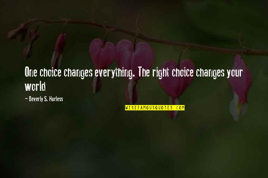 Enchancers Quotes By Beverly S. Harless: One choice changes everything. The right choice changes