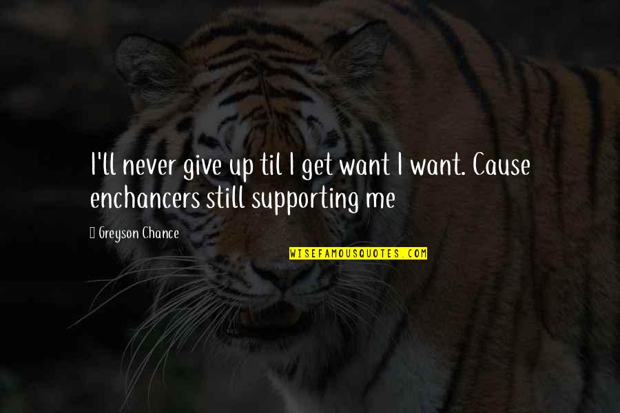 Enchancers Quotes By Greyson Chance: I'll never give up til I get want