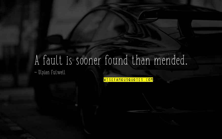 Enchancers Quotes By Ulpian Fulwell: A fault is sooner found than mended.