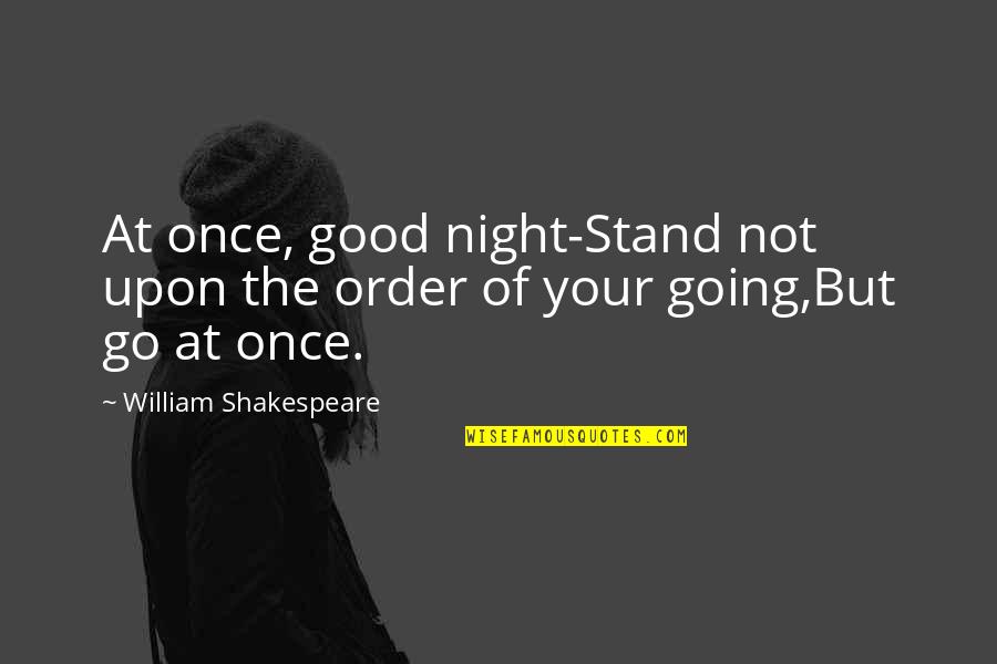 Enchancers Quotes By William Shakespeare: At once, good night-Stand not upon the order