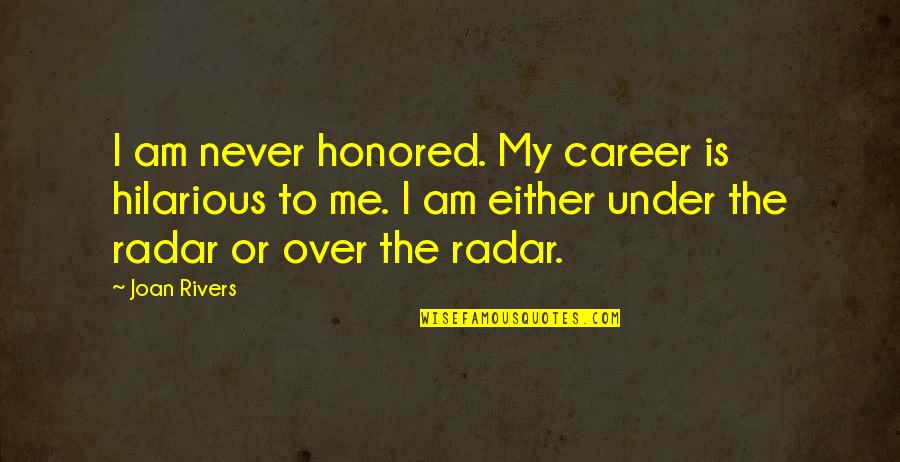 Enchanted April Play Quotes By Joan Rivers: I am never honored. My career is hilarious
