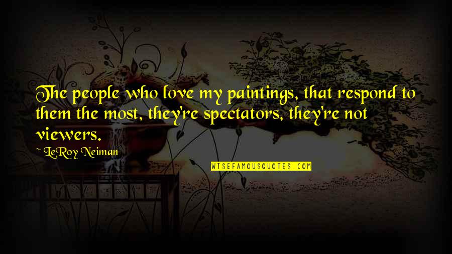 Enchanted Evening Quotes By LeRoy Neiman: The people who love my paintings, that respond Enchanted Evening Quotes By LeRoy Neiman: The people who love my paintings, that respond