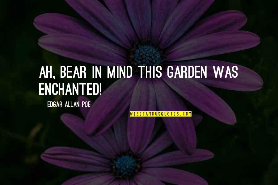 Enchanted Garden Quotes By Edgar Allan Poe: Ah, bear in mind this garden was enchanted!