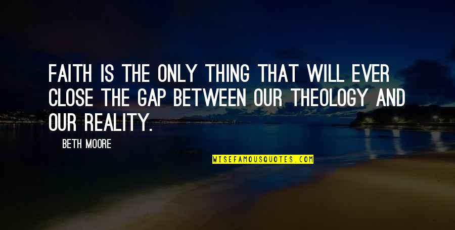 Enchanted Kingdom Quotes By Beth Moore: Faith is the only thing that will ever Enchanted Kingdom Quotes By Beth Moore: Faith is the only thing that will ever