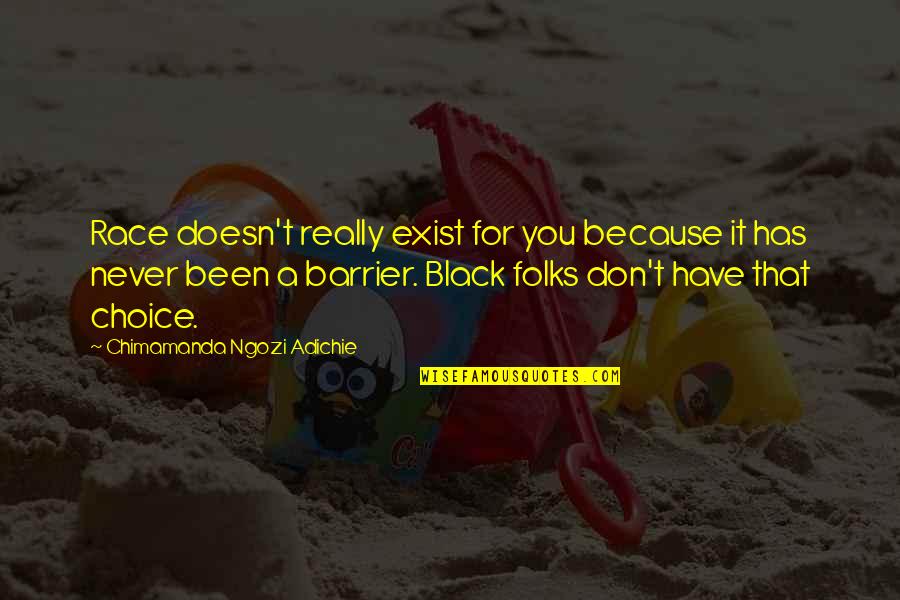 Enchanted Loom Quotes By Chimamanda Ngozi Adichie: Race doesn't really exist for you because it