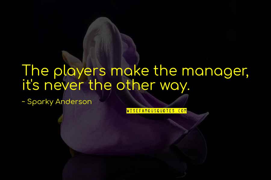 Enchanted Loom Quotes By Sparky Anderson: The players make the manager, it's never the
