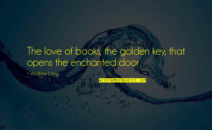 Enchanted Love Quotes By Andrew Lang: The love of books, the golden key, that