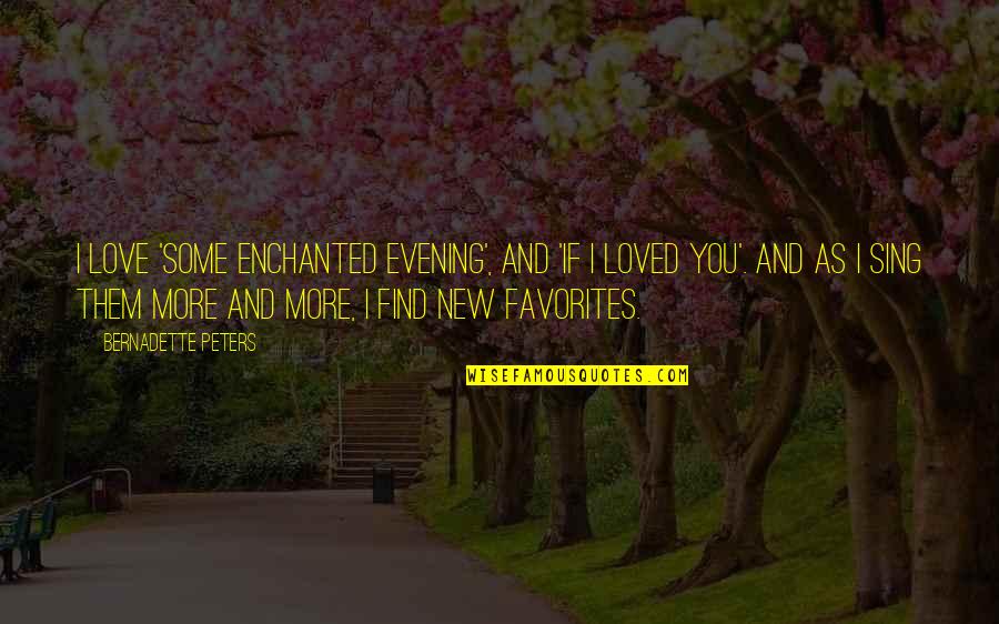 Enchanted Love Quotes By Bernadette Peters: I love 'Some Enchanted Evening', and 'If I