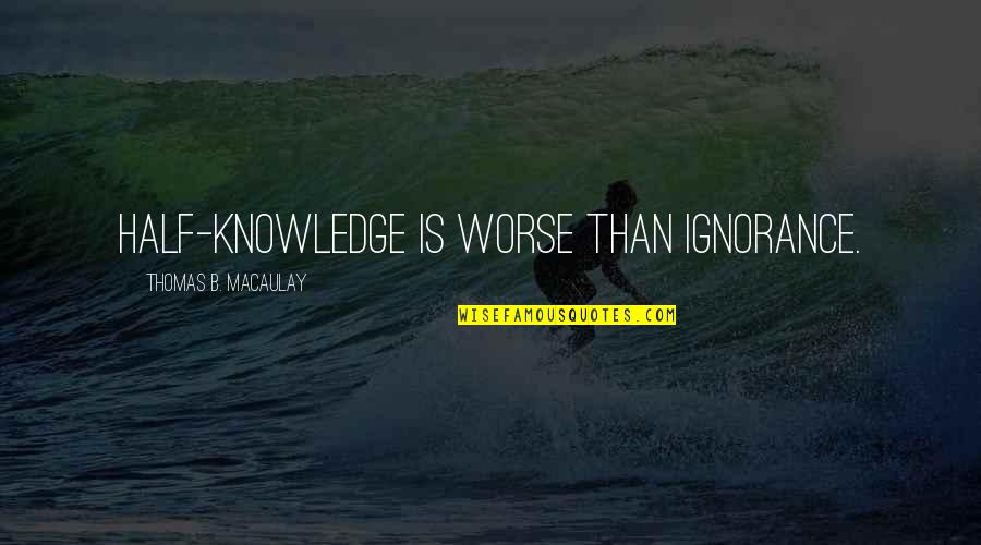 Enchanted Nathaniel Quotes By Thomas B. Macaulay: Half-knowledge is worse than ignorance.