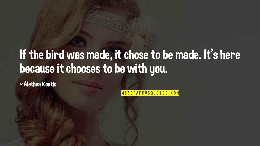 Enchanted Quotes By Alethea Kontis: If the bird was made, it chose to Enchanted Quotes By Alethea Kontis: If the bird was made, it chose to