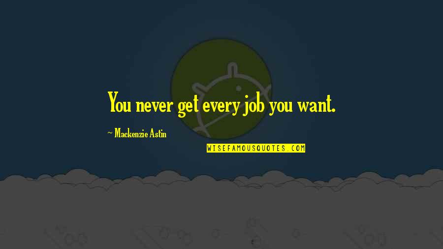 Enchanted Wood Quotes By Mackenzie Astin: You never get every job you want. Enchanted Wood Quotes By Mackenzie Astin: You never get every job you want.